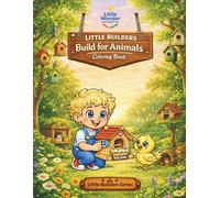 Little Builders Build for Animals Coloring Book: A Construction and Animal Coloring Book for Kids Ages 3-8 with Teamwork, Creativity & Screen-Free Fun (Little Builders Series)