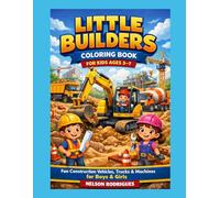 Little Builders Coloring Book: Fun Construction Vehicles, Trucks, Machines & Truck Services for Boys & Girls