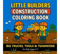 Little Builders Construction Coloring Book: Big Trucks, Tools & Teamwork for Kids Ages 4-7
