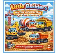 Little Builders My Big Construction Coloring Adventure: Coloring Fun for Toddlers & Preschoolers (Ages 2-5)
