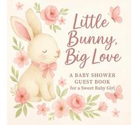Little Bunny, Big Love: A Baby Shower Guest Book for a Sweet Baby Girl: Keepsake Memory Book with Wishes, Predictions, Advice & Gift Log | Watercolor Bunny & Floral Theme | 8.5 x 8.5 Inches