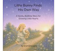 Little Bunny Finds His Own Way: A Gentle Bedtime Story for Growing Little Hearts (Little Bunny Bedtime Stories)