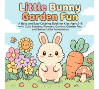 Little Bunny Garden Fun: A Bold and Easy Coloring Book for Kids Ages 3-5 with Cute Bunnies, Flowers, Carrots, Garden Fun, and Sweet Little Adventures