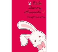 Little Bunny Moments: A Cozy Bunny Journal for Girls, Teens & Anyone Who Loves Little Happy Moments