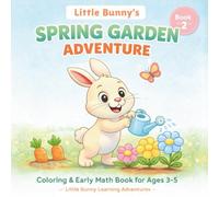 Little Bunny’s Spring Garden Adventure: A Coloring & Early Math Book for Kids Ages 3-5: Cute Bunny Story, Simple Counting Activities, and Easy Spring Coloring Pages (Little Bunny Learning Adventures)