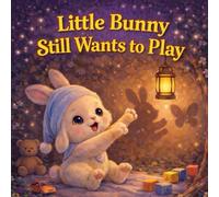 Little Bunny Still Wants to Play: A Cozy Bedtime Story for Toddlers and Kids (Sleepy Little Animals)