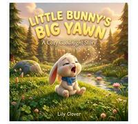 Little Bunny's Big Yawn: A Cozy Goodnight Story