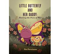 Little Butterfly and Her Daddy: Healing the Pain of War: A Children’s Story About Trauma, Healing, and a Parent Returning from War