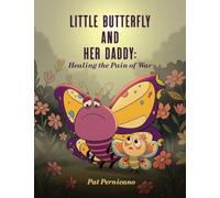 Little Butterfly and Her Daddy: Healing the Pain of War: A Children's Story About Trauma, Healing, and a Parent Returning from War