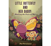 Little Butterfly and Her Daddy: Healing the Pain of War: A Children's Story About Trauma, Healing, and a Parent Returning from War