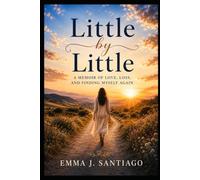 Little by Little: A Memoir of Love, Loss, Faith, and Finding Myself Again