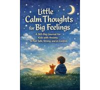 Little Calm Thoughts for Big Feelings: A 365-Day Journal for Kids with Anxiety to Feel Safe, Strong, and in Control