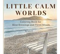 LITTLE CALM WORLDS: Coloring Book for Slow Evenings and Tired Minds - Gentle, Cozy Designs to Unwind and Restore Your Inner Calm
