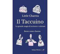 Little Charms Il Taccuino: La grande magia di scrivere e colorare Borse come charms (Piccoli Charms, Grande Magia da Colorare)