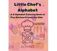 Little Chef’s Alphabet: An A-Z Alphabet Coloring Book of Super Cute Treats, Tasty Snacks, and Tiny Kitchen Friends for Kids