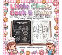 Little Chefs Cook & Color Easy Recipes for Parents and Kids to Make Together - A Family Cooking Activity Book: A Fun Interactive Cookbook Where Adults ... Delicious Recipes and Coloring Memories