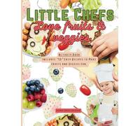 Little Chefs Love Fruits and Veggies: Activities and Easy Recipes to Make Fruits and Veggies Fun!
