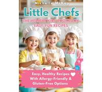 Little Chefs, The Healthy Kids Cookbook Easy, Fun Recipes: Easy, Healthy Recipes With Allergy-Friendly & Gluten-Free Options
