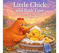 Little Chick and Bath Time: A Sweet Farm Story About Bath Time and Getting Clean (Little Chick Big Adventures)
