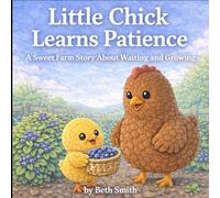 Little Chick Learns Patience: A Sweet Farm Story About Waiting and Growing (Little Chick Big Adventures)