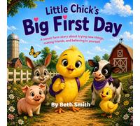 Little Chick’s Big First Day: A Sweet Farm Story About Trying New Things, Making Friends, and Being Brave (Little Chick Big Adventures)