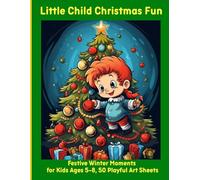 Little Child Christmas Fun: Festive Winter Moments for Kids Ages 5-8, 50 Playful Art Sheets