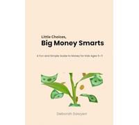 Little Choices, Big Money Smarts: A Fun and Simple Guide to Money for Kids Ages 5-11