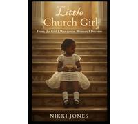 Little Church Girl: From the Girl I Was to the Woman I Became