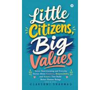 Little Citizens, Big Values: Seven Heartwarming and Everyday Stories About Kindness, Responsibility, and Respect That Build Better Human Beings