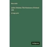 Little Citizens; The Humours of School Life: in large print