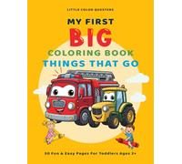 Little Color Questers MY FIRST BIG COLORING BOOK: THINGS THAT GO