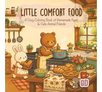 Little Comfort Food Coloring Book: A Cute & Cozy Coloring Book of Homemade Meals, Warm Kitchens, Sweet Baking, and Adorable Animal Friends for Adults and Teens