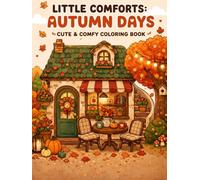 Little Comforts: Autumn Days: Cute & Comfy Coloring Book for Adults and Teens Featuring Cozy Autumn Scenes, Cute Animals, Warm Drinks, Peaceful Homes, and Relaxing Fall Moments