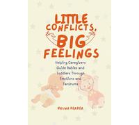 Little Conflicts, Big Feelings: Helping Caregivers Guide Babies and Toddlers Through Emotions and Tantrums