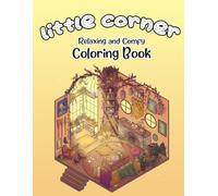 Little Corner: A Super Cute Coloring Book for Adults and Teens - Cozy Little Hygge Spaces to Color and Relax with a Warm Cup of Tea