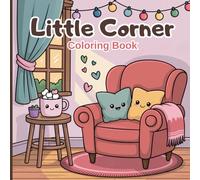 Little Corner Coloring Book for Teens: Cozy aesthetic rooms, cute home décor, kawaii furniture, plants, shelves, soft sofas, tea cups, mini plant ... nooks, and relaxing everyday comfort scenes