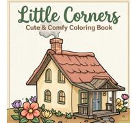 Little Corners cute & Comfy Coloring Book: A Relaxing Journey Through Cozy Scenes, Sweet Friends, and Whimsical Places