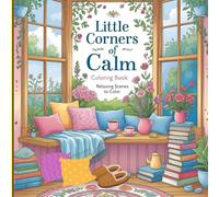 Little Corners of Calm: Relaxing Scenes to Color: Find Serenity in Every Stroke