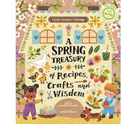 Little Country Cottage: A Spring Treasury of Recipes, Crafts and Wisdom