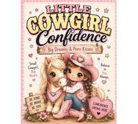Little Cowgirl Confidence,Big Dreams & Pony Kisses: Cute Kawaii Coloring Book for Girls Ages 3-8 with Sweet Ponies, Confidence Quotes, Friendship, Farm Fun & Adorable Cowgirl Adventures