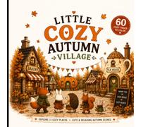 Little Cozy Autumn Village: A Cozy Fall Coloring Book for Teens, Adults and Seniors Featuring Cute Woodland Animals, Pumpkin Houses, Cozy Bakeries, ... and Whimsical Autumn Adventures