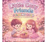 Little Cozy Friends: Cute & Cozy Moments - A Relaxing Coloring Book for Adults with Adorable Friends and Peaceful Scenes: 50 Cute and Cozy Designs for Relaxation, Stress Relief, and Mindful Coloring