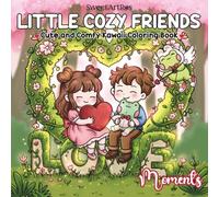 Little Cozy Friends: Love Moments: A Cute & Cozy Coloring Book for Adults and Teens with Adorable Friends, Sweet Love Moments, and Relaxing Self-Care (Little Cozy Friends Coloring)