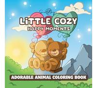 Little Cozy Happy Moments: An Adorable Animal Coloring Book for Adults and Teens with Beautiful Everyday Life, Magical Fantasy, and Nature Scenes for Stress Relief and Relaxation