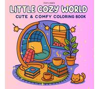 Little Cozy World Cute & Comfy Coloring Book: A Cozy Coloring Book for Adults and Teens - 50+ Relaxing Aesthetic Pages for Stress Relief, Self-Care, and Mindful Fun
