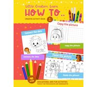 Little Creators, learn how to..Creative Activity Book, Educational and Fun Activities perfect for Preschool and Kindergarten,: a My very first ... and Copy the Picture activities, Ages 2-5
