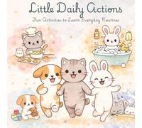 Little Daily Actions: Fun Activities to Learn Everyday Routines