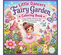 Little Dancers Fairy Garden Coloring Book: A Magical Ballet Adventure Filled with Fairies, Flowers, Butterflies, and Friendship!