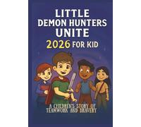 LITTLE DEMON HUNTERS UNITE 2026 GUIDE FOR KID: A Children’s Story of Teamwork and Bravery