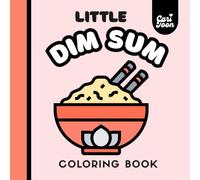 Little Dim Sum: A Cute Kawaii Food Coloring Book: A Cari Toon To-go Mini Coloring Book | Bold & Easy Bento, Sushi, Dumplings & Ramen to Color | 6x6"